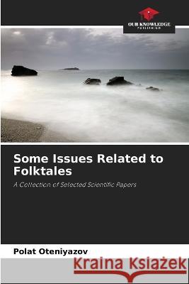 Some Issues Related to Folktales Polat Oteniyazov 9786205753156 Our Knowledge Publishing