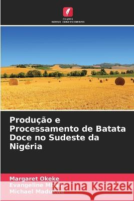 Produ??o e Processamento de Batata Doce no Sudeste da Nig?ria Margaret Okeke Evangeline Mbah Michael Madukwe 9786205753606