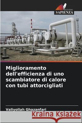 Miglioramento dell\'efficienza di uno scambiatore di calore con tubi attorcigliati Valiyollah Ghazanfari 9786205754009 Edizioni Sapienza