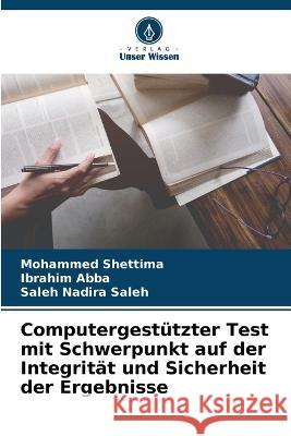 Computergest?tzter Test mit Schwerpunkt auf der Integrit?t und Sicherheit der Ergebnisse Mohammed Shettima Ibrahim Abba Saleh Nadir 9786205754122