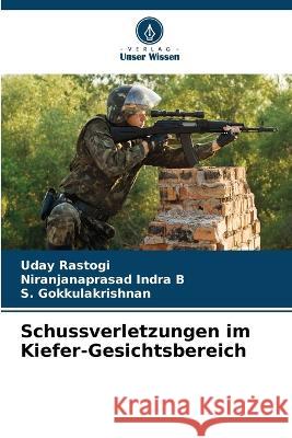 Schussverletzungen im Kiefer-Gesichtsbereich Uday Rastogi Niranjanaprasad Indr S. Gokkulakrishnan 9786205754177