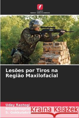 Les?es por Tiros na Regi?o Maxilofacial Uday Rastogi Niranjanaprasad Indr S. Gokkulakrishnan 9786205754405