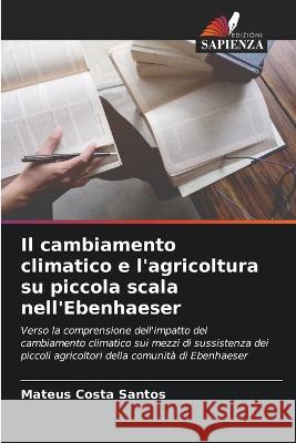 Il cambiamento climatico e l\'agricoltura su piccola scala nell\'Ebenhaeser Mateus Costa Santos 9786205754542