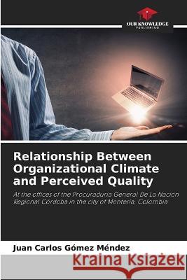 Relationship Between Organizational Climate and Perceived Quality Juan Carlos G?me 9786205754580 Our Knowledge Publishing