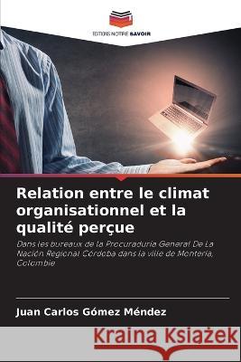 Relation entre le climat organisationnel et la qualit? per?ue Juan Carlos G?me 9786205754603 Editions Notre Savoir