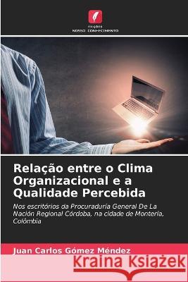 Rela??o entre o Clima Organizacional e a Qualidade Percebida Juan Carlos G?me 9786205754610 Edicoes Nosso Conhecimento