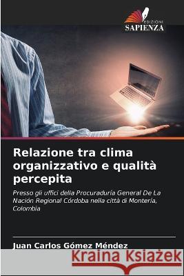 Relazione tra clima organizzativo e qualit? percepita Juan Carlos G?me 9786205754696 Edizioni Sapienza