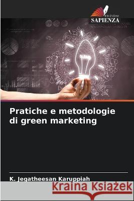 Pratiche e metodologie di green marketing K. Jegatheesan Karuppiah 9786205755631 Edizioni Sapienza
