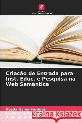 Cria??o de Entrada para Inst. Educ. e Pesquisa na Web Sem?ntica Syeda Nyma Ferdous Jannatut Tabassum Abdullah Al Noman 9786205755747