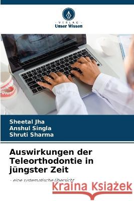Auswirkungen der Teleorthodontie in j?ngster Zeit Sheetal Jha Anshul Singla Shruti Sharma 9786205755815
