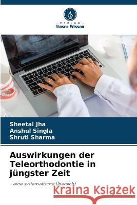 Auswirkungen der Teleorthodontie in j?ngster Zeit Sheetal Jha Anshul Singla Shruti Sharma 9786205755815 Verlag Unser Wissen