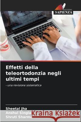 Effetti della teleortodonzia negli ultimi tempi Sheetal Jha Anshul Singla Shruti Sharma 9786205755846