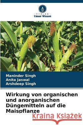 Wirkung von organischen und anorganischen D?ngemitteln auf die Maispflanze Maninder Singh Anita Jaswal Arshdeep Singh 9786205755945