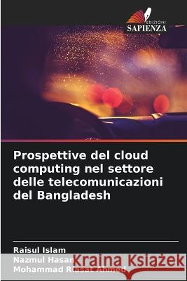 Prospettive del cloud computing nel settore delle telecomunicazioni del Bangladesh Raisul Islam Nazmul Hasan Mohammad Riasat Ahmed 9786205756126