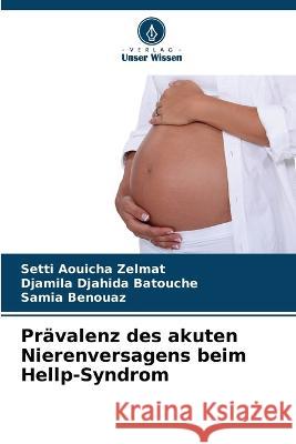 Pr?valenz des akuten Nierenversagens beim Hellp-Syndrom Setti Aouicha Zelmat Djamila Djahida Batouche Samia Benouaz 9786205756157