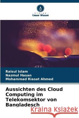 Aussichten des Cloud Computing im Telekomsektor von Bangladesch Raisul Islam Nazmul Hasan Mohammad Riasat Ahmed 9786205756294