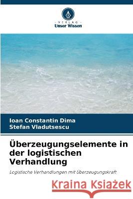 ?berzeugungselemente in der logistischen Verhandlung Ioan Constantin Dima Stefan Vladutsescu 9786205756607