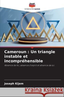 Cameroun: Un triangle instable et incompr?hensible Joseph Kijem 9786205756713 Editions Notre Savoir