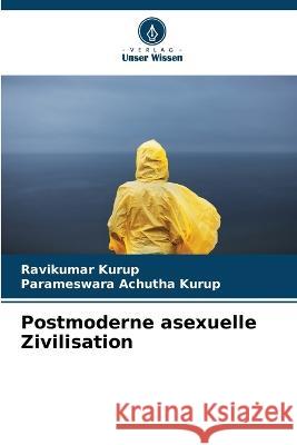 Postmoderne asexuelle Zivilisation Ravikumar Kurup Parameswara Achutha Kurup 9786205757130 Verlag Unser Wissen