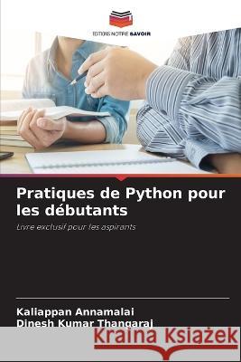 Pratiques de Python pour les d?butants Kaliappan Annamalai Dinesh Kumar Thangaraj 9786205757208