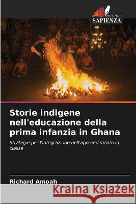 Storie indigene nell\'educazione della prima infanzia in Ghana Richard Amoah 9786205757383