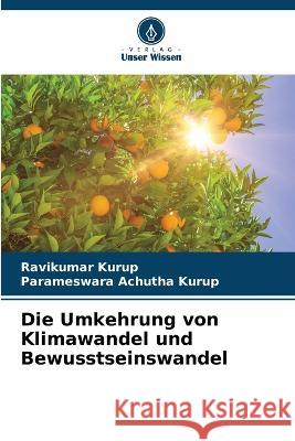 Die Umkehrung von Klimawandel und Bewusstseinswandel Ravikumar Kurup Parameswara Achutha Kurup 9786205757437 Verlag Unser Wissen