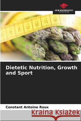 Dietetic Nutrition, Growth and Sport Constant Antoine Roux 9786205758465 Our Knowledge Publishing