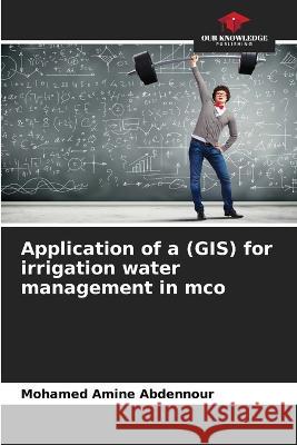 Application of a (GIS) for irrigation water management in mco Mohamed Amine Abdennour 9786205758588