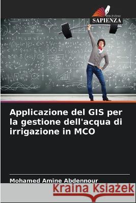 Applicazione del GIS per la gestione dell\'acqua di irrigazione in MCO Mohamed Amine Abdennour 9786205758601