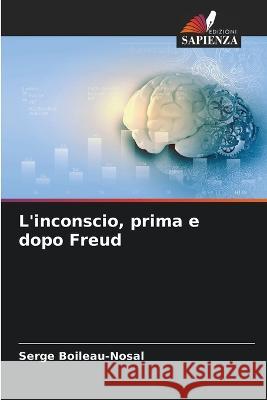 L\'inconscio, prima e dopo Freud Serge Boileau-Nosal 9786205758908 Edizioni Sapienza