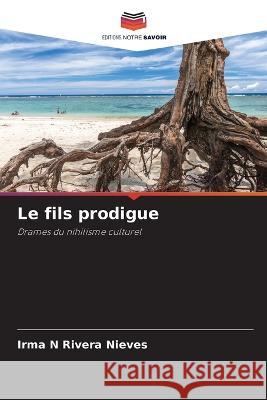 Le fils prodigue Irma N Rivera Nieves   9786205759615 Editions Notre Savoir