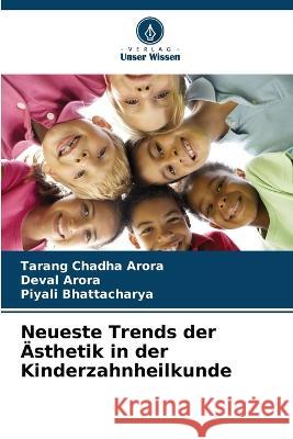 Neueste Trends der AEsthetik in der Kinderzahnheilkunde Tarang Chadha Arora Deval Arora Piyali Bhattacharya 9786205759820