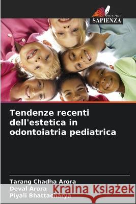 Tendenze recenti dell'estetica in odontoiatria pediatrica Tarang Chadha Arora Deval Arora Piyali Bhattacharya 9786205759868