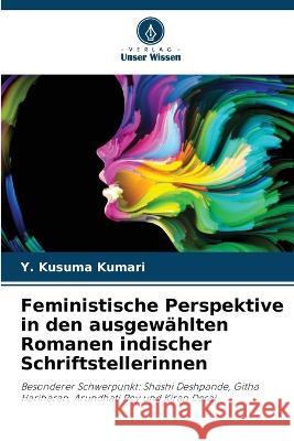 Feministische Perspektive in den ausgew?hlten Romanen indischer Schriftstellerinnen Y. Kusuma Kumari 9786205760178 Verlag Unser Wissen