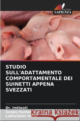 Studio Sull\'adattamento Comportamentale Dei Suinetti Appena Svezzati Imtiwati                                 Sanjay Kumar Laltlankimi Varte 9786205760307