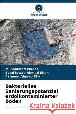 Bakterielles Sanierungspotenzial erd?lkontaminierter B?den Muhammad Waqas Syed Jawad Ahmad Shah Faheem Ahmad Khan 9786205760536