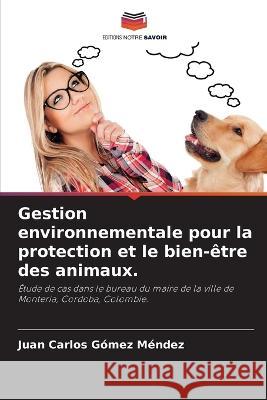 Gestion environnementale pour la protection et le bien-?tre des animaux. Juan Carlos G?me 9786205760581 Editions Notre Savoir