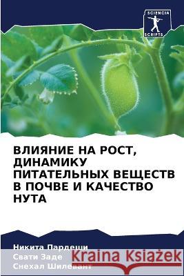 VLIYaNIE NA ROST, DINAMIKU PITATEL'NYH VEShhESTV V POChVE I KAChESTVO NUTA Pardeshi, Nikita, Zade, Swati, Shilewant, Snehal 9786205761953 Sciencia Scripts