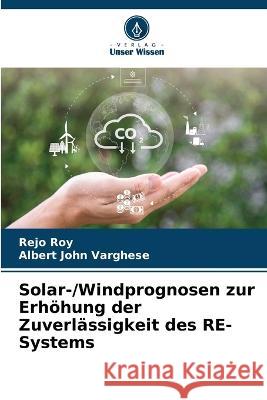Solar-/Windprognosen zur Erh?hung der Zuverl?ssigkeit des RE-Systems Rejo Roy Albert John Varghese 9786205762141 Verlag Unser Wissen
