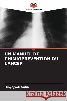 Un Manuel de Chimiopr?vention Du Cancer Dibyajyoti Saha 9786205762455 Editions Notre Savoir