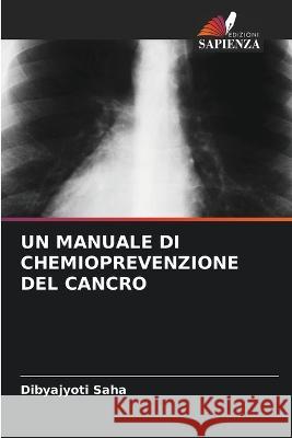 Un Manuale Di Chemioprevenzione del Cancro Dibyajyoti Saha 9786205762554 Edizioni Sapienza