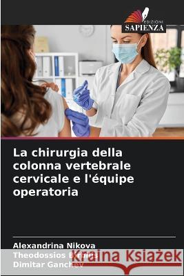 La chirurgia della colonna vertebrale cervicale e l'equipe operatoria Alexandrina Nikova Theodossios Birbilis Dimitar Ganchev 9786205762608 Edizioni Sapienza