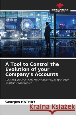 A Tool to Control the Evolution of your Company\'s Accounts Georges Hathry 9786205762660 Our Knowledge Publishing