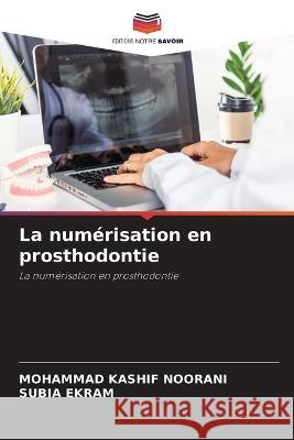 La numerisation en prosthodontie Mohammad Kashif Noorani Subia Ekram  9786205762752 Editions Notre Savoir