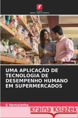 Uma Aplicacao de Tecnologia de Desempenho Humano Em Supermercados S Hemalatha   9786205763193
