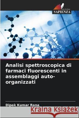 Analisi spettroscopica di farmaci fluorescenti in assemblaggi auto-organizzati Dipak Kumar Rana   9786205763483 Edizioni Sapienza