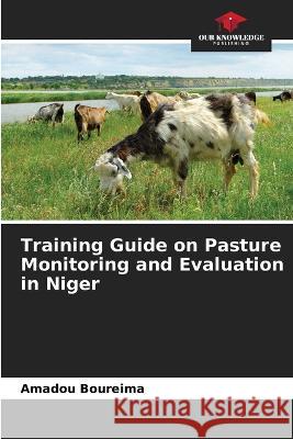 Training Guide on Pasture Monitoring and Evaluation in Niger Amadou Boureima   9786205763759