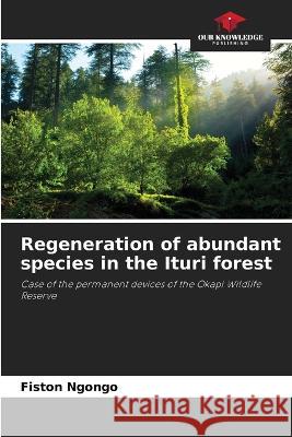 Regeneration of abundant species in the Ituri forest Fiston Ngongo   9786205763896 Our Knowledge Publishing