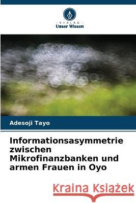 Informationsasymmetrie zwischen Mikrofinanzbanken und armen Frauen in Oyo Adesoji Tayo   9786205764671