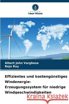 Effizientes und kostengunstiges Windenergie-Erzeugungssystem fur niedrige Windgeschwindigkeiten Albert John Varghese Rejo Roy  9786205764725 Verlag Unser Wissen